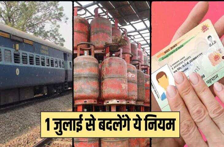 July Rules Change: 1 जुलाई से बदल जाएंगे LPG, PAN और आधार से जुड़े बड़े नियम, समय रहते निपटा लें जरूरी काम