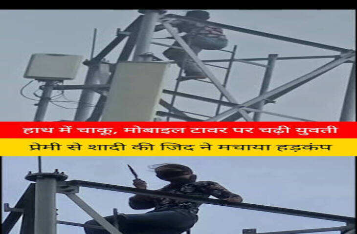 प्रेमी से शादी की जिद में मोबाइल टावर पर चढ़ी युवती, हाथ में था चाकू; मचा हड़कंप