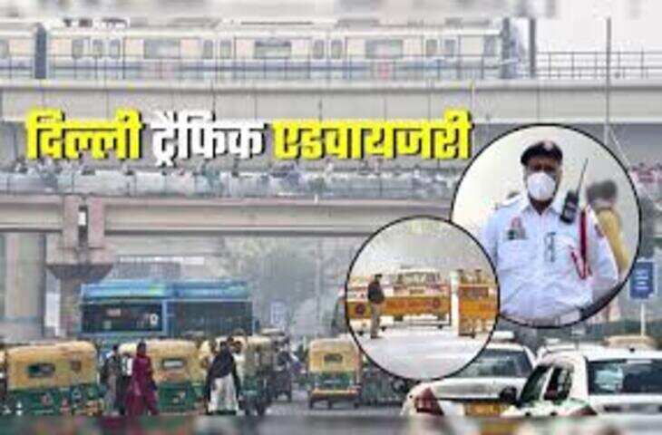 द‍िल्‍ली में इन रूट्स पर जाने से बचें, फंस सकते हैं जाम में, पढ़ें ट्रैफिक एडवायजरी