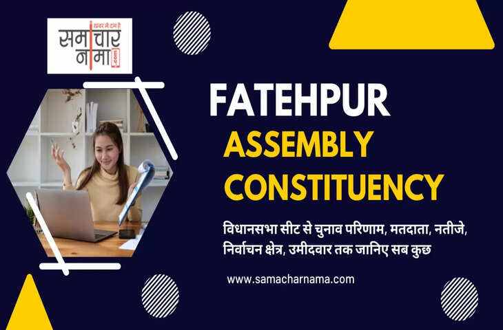 &nbsp;Fatehpur Assembly Election 2023 फतेहपुर विधानसभा सीट, चुनाव परिणाम, मतदाता, नतीजे, निर्वाचन क्षेत्र और उमीदवार